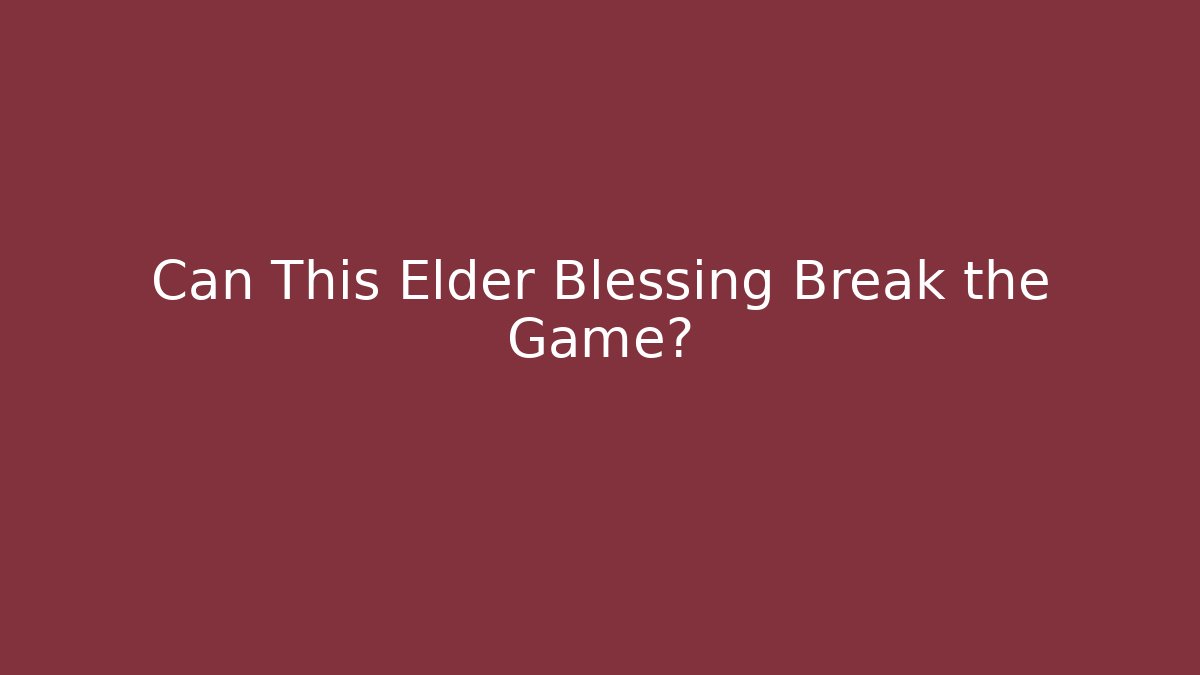 Can This Elder Blessing Break the Game?