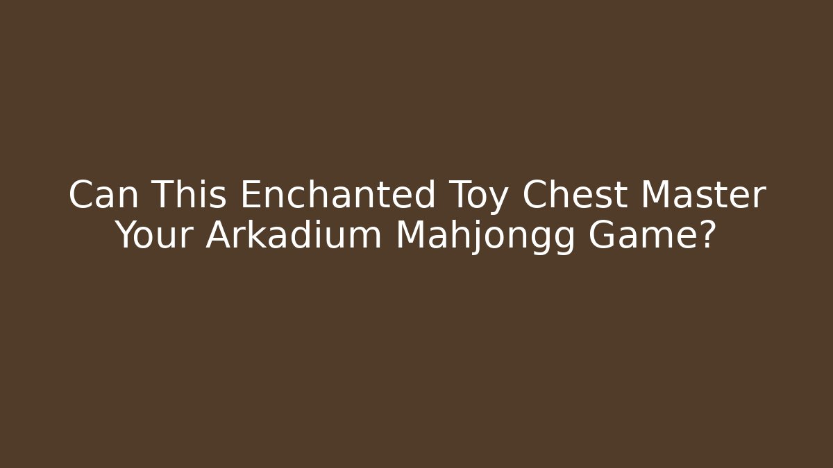 Can This Enchanted Toy Chest Master Your Arkadium Mahjongg Game?