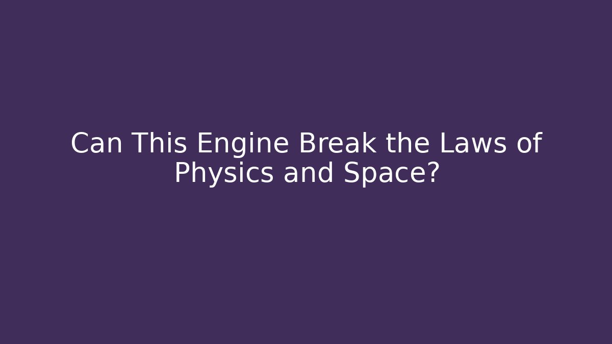 Can This Engine Break the Laws of Physics and Space?