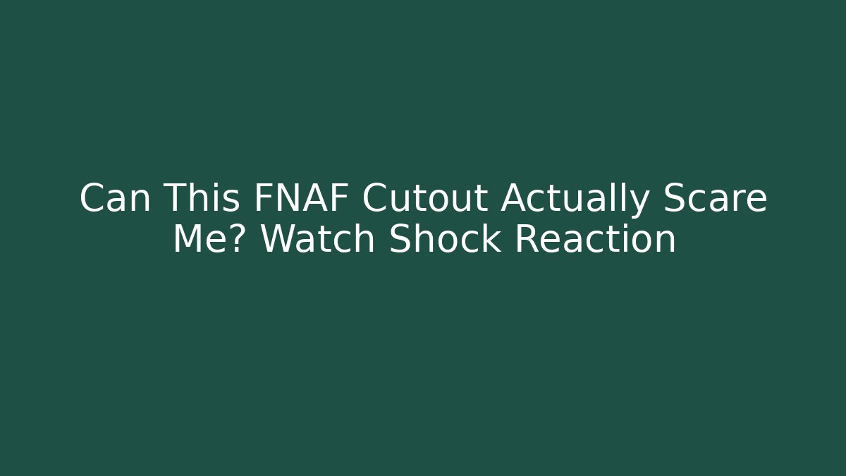 Can This FNAF Cutout Actually Scare Me? Watch Shock Reaction