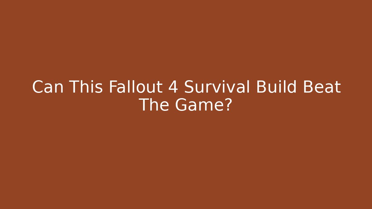 Can This Fallout 4 Survival Build Beat The Game?