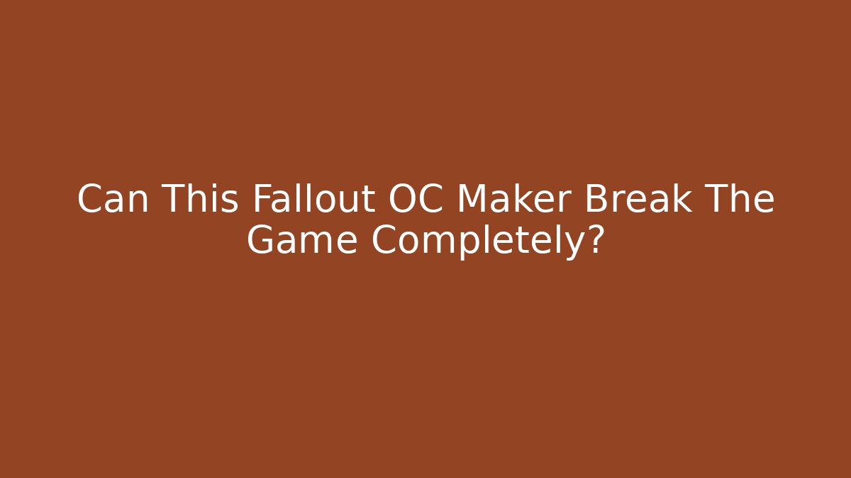 Can This Fallout OC Maker Break The Game Completely?