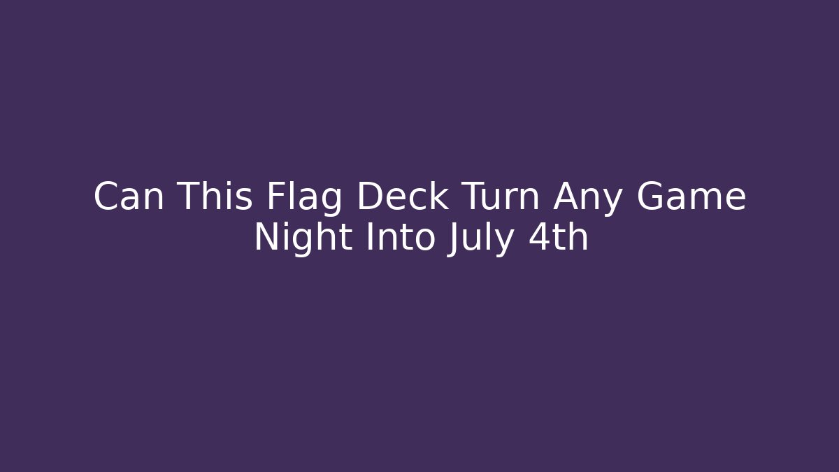 Can This Flag Deck Turn Any Game Night Into July 4th - Critter Realm