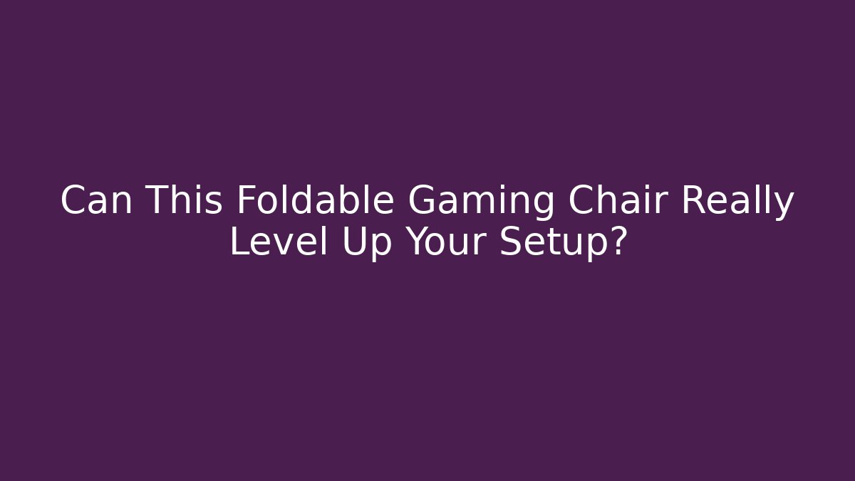Can This Foldable Gaming Chair Really Level Up Your Setup?