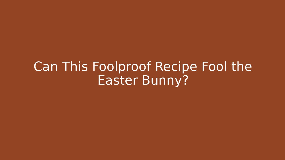 Can This Foolproof Recipe Fool the Easter Bunny?