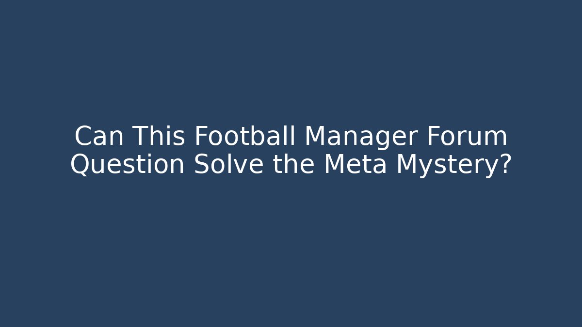 Can This Football Manager Forum Question Solve the Meta Mystery?