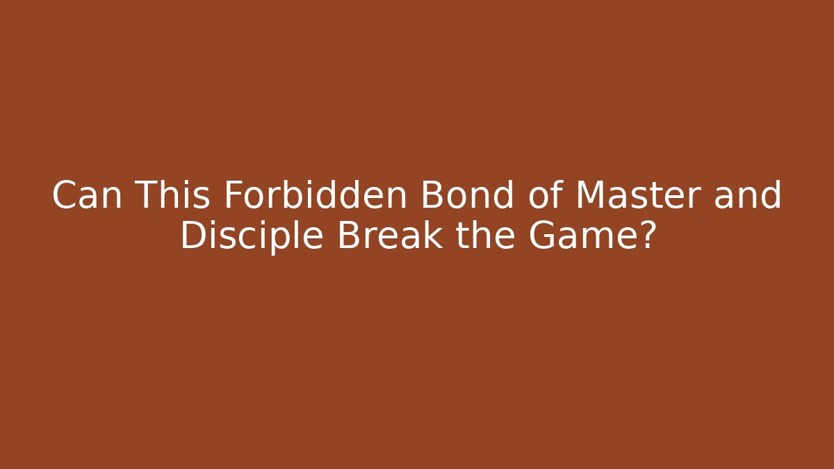 Can This Forbidden Bond of Master and Disciple Break the Game?