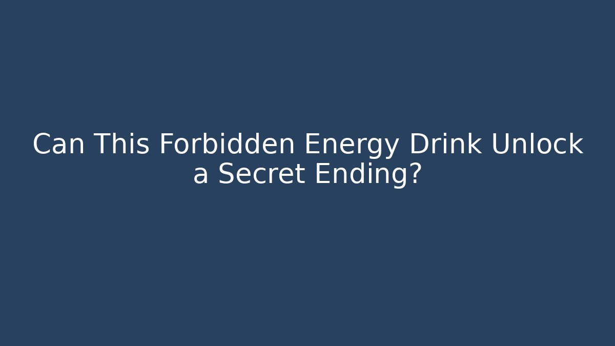 Can This Forbidden Energy Drink Unlock a Secret Ending?