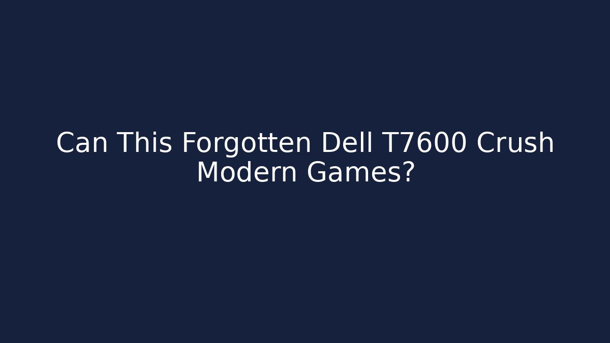 Can This Forgotten Dell T7600 Crush Modern Games?