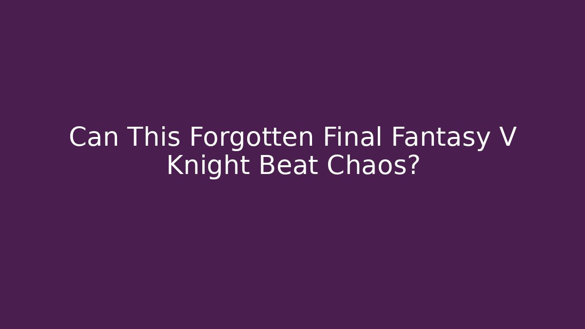 Can This Forgotten Final Fantasy V Knight Beat Chaos?
