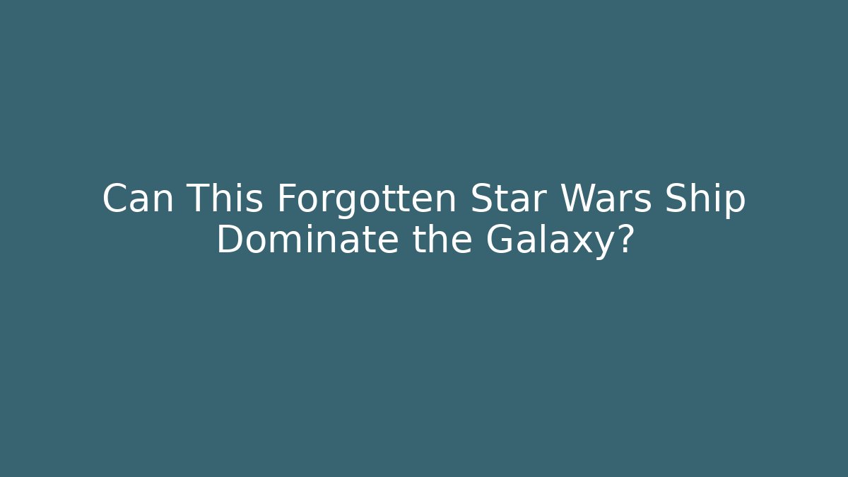 Can This Forgotten Star Wars Ship Dominate the Galaxy?