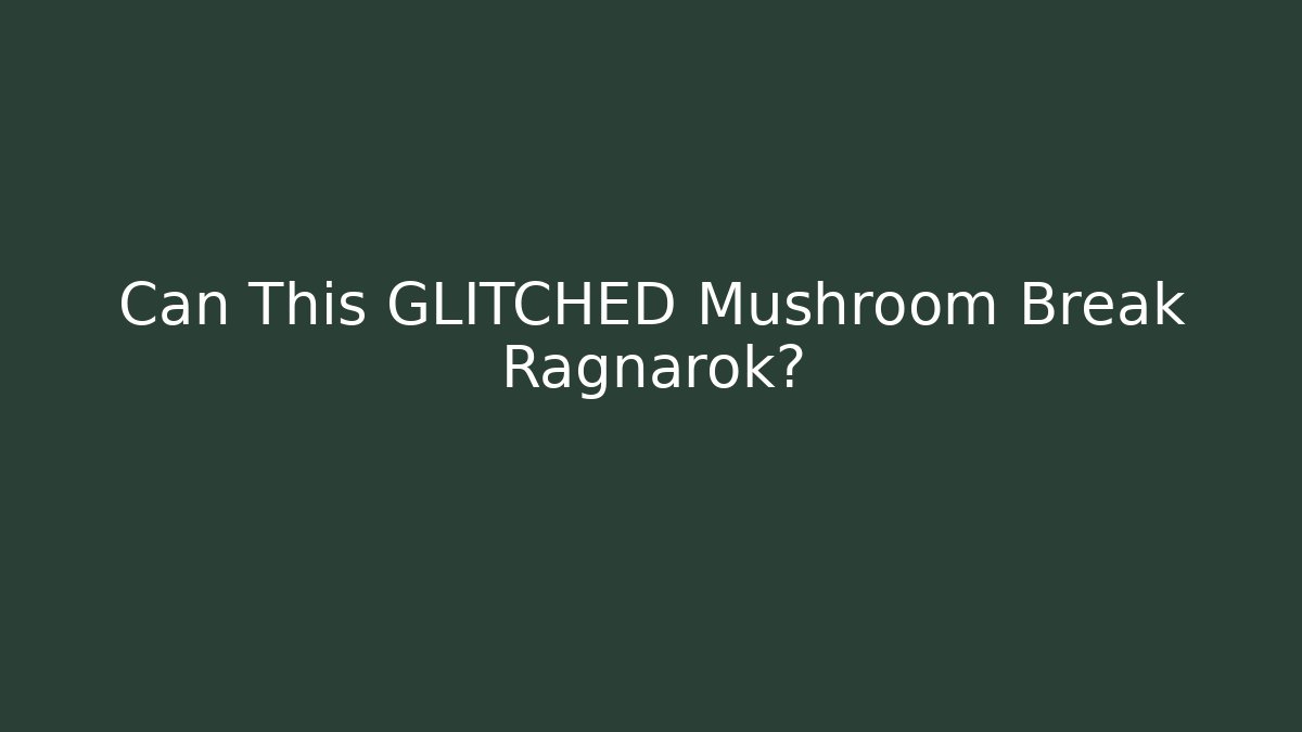 Can This GLITCHED Mushroom Break Ragnarok?