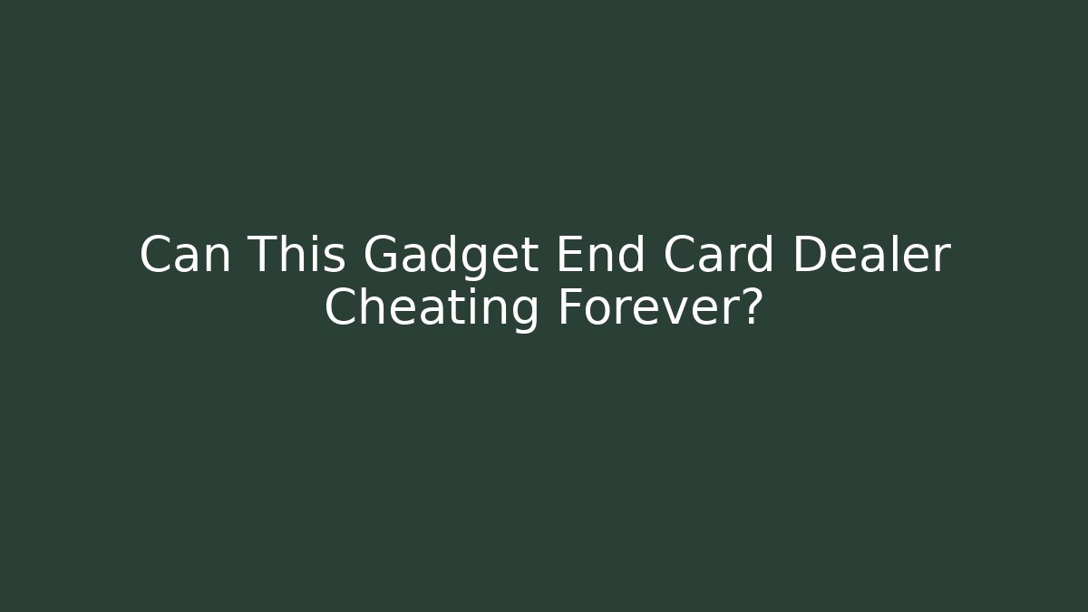 Can This Gadget End Card Dealer Cheating Forever?