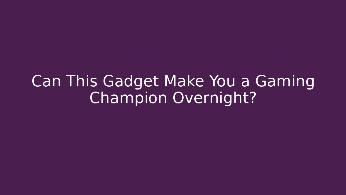 Can This Gadget Make You a Gaming Champion Overnight?