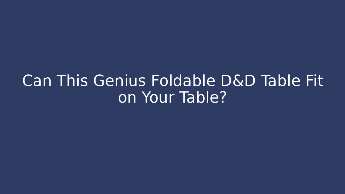 Can This Genius Foldable D&D Table Fit on Your Table? - Critter Realm