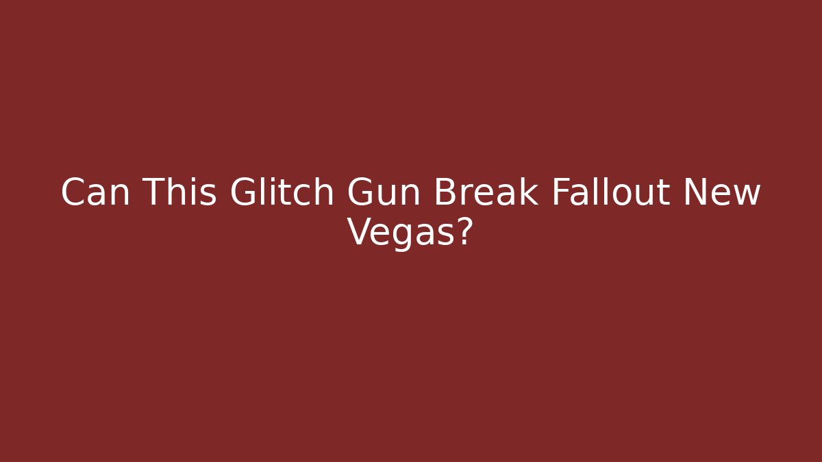 Can This Glitch Gun Break Fallout New Vegas?