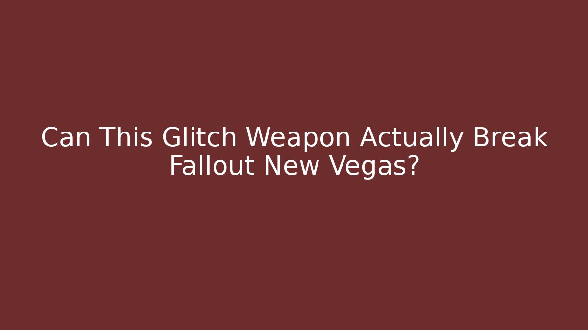 Can This Glitch Weapon Actually Break Fallout New Vegas?