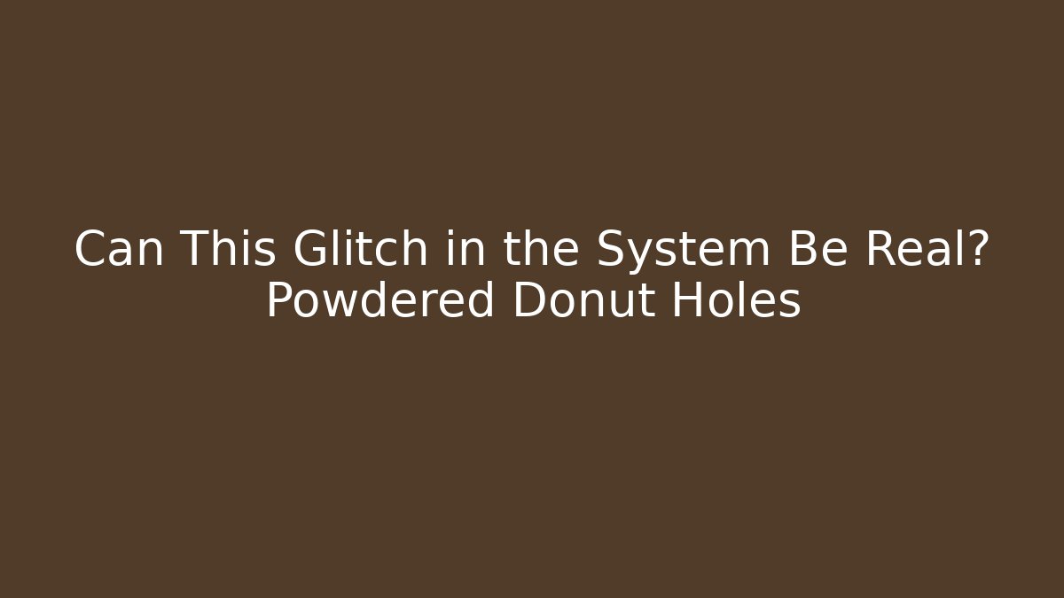 Can This Glitch in the System Be Real? Powdered Donut Holes - Critter Realm