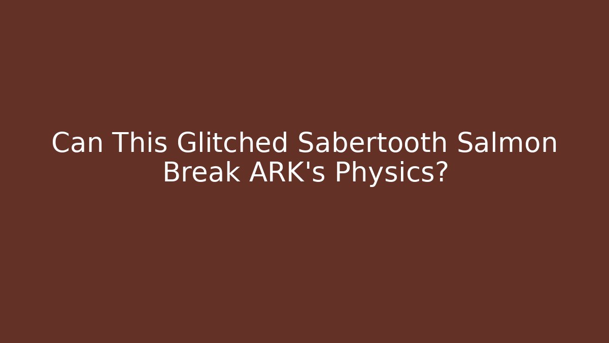 Can This Glitched Sabertooth Salmon Break ARK’s Physics?