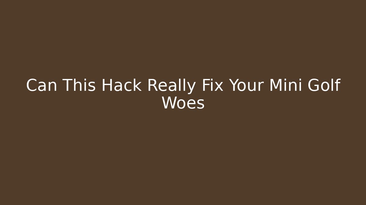 Can This Hack Really Fix Your Mini Golf Woes - Critter Realm