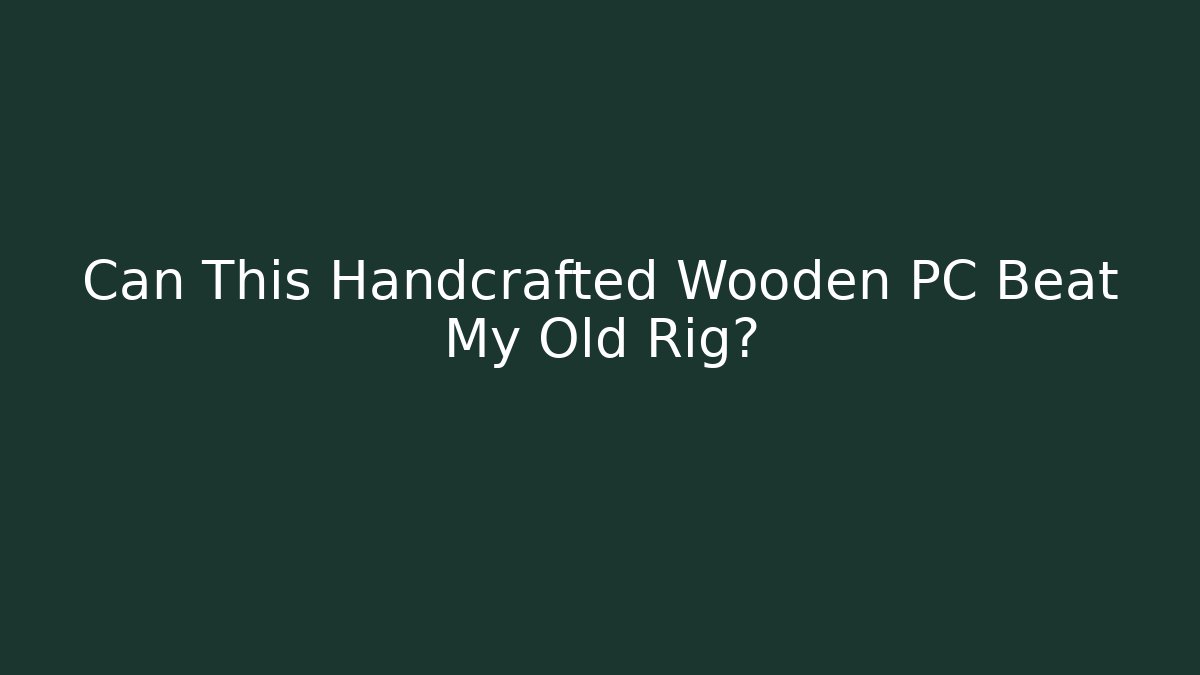 Can This Handcrafted Wooden PC Beat My Old Rig? - Critter Realm