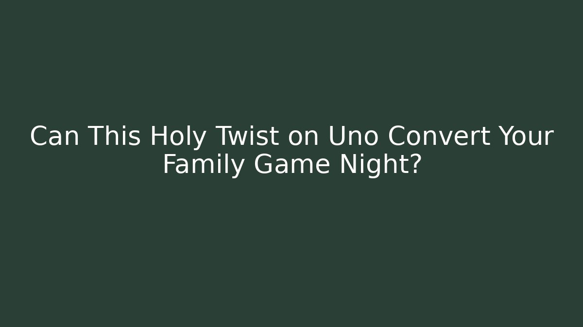 Can This Holy Twist on Uno Convert Your Family Game Night?