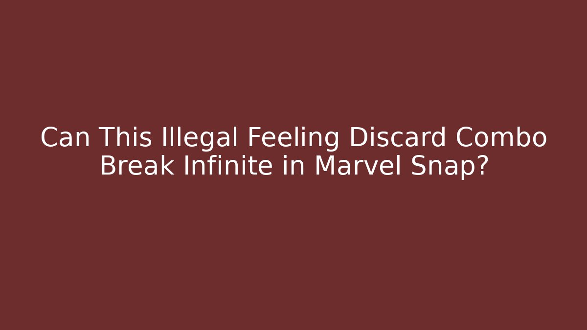 Can This Illegal Feeling Discard Combo Break Infinite in Marvel Snap?