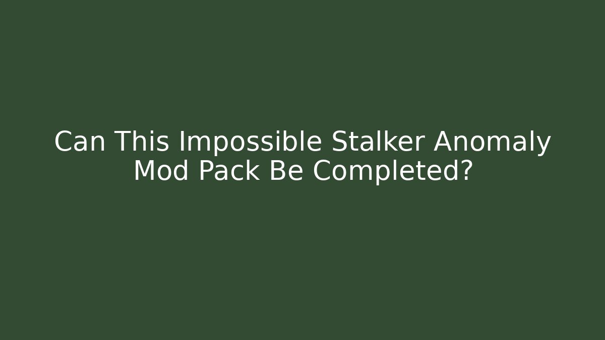 Can This Impossible Stalker Anomaly Mod Pack Be Completed? - Critter Realm