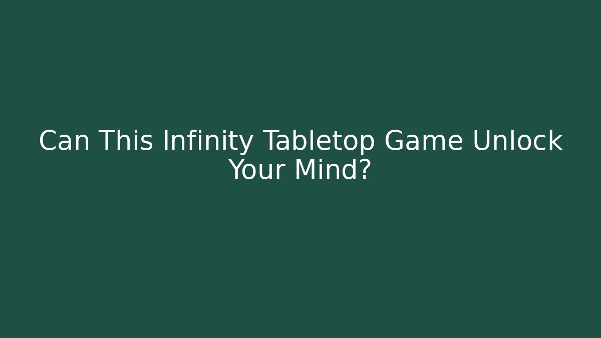 Can This Infinity Tabletop Game Unlock Your Mind?