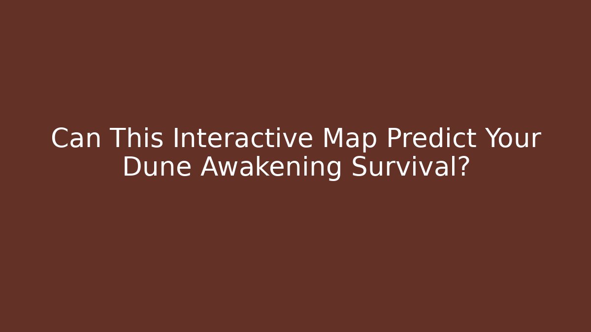 Can This Interactive Map Predict Your Dune Awakening Survival? - Critter Realm