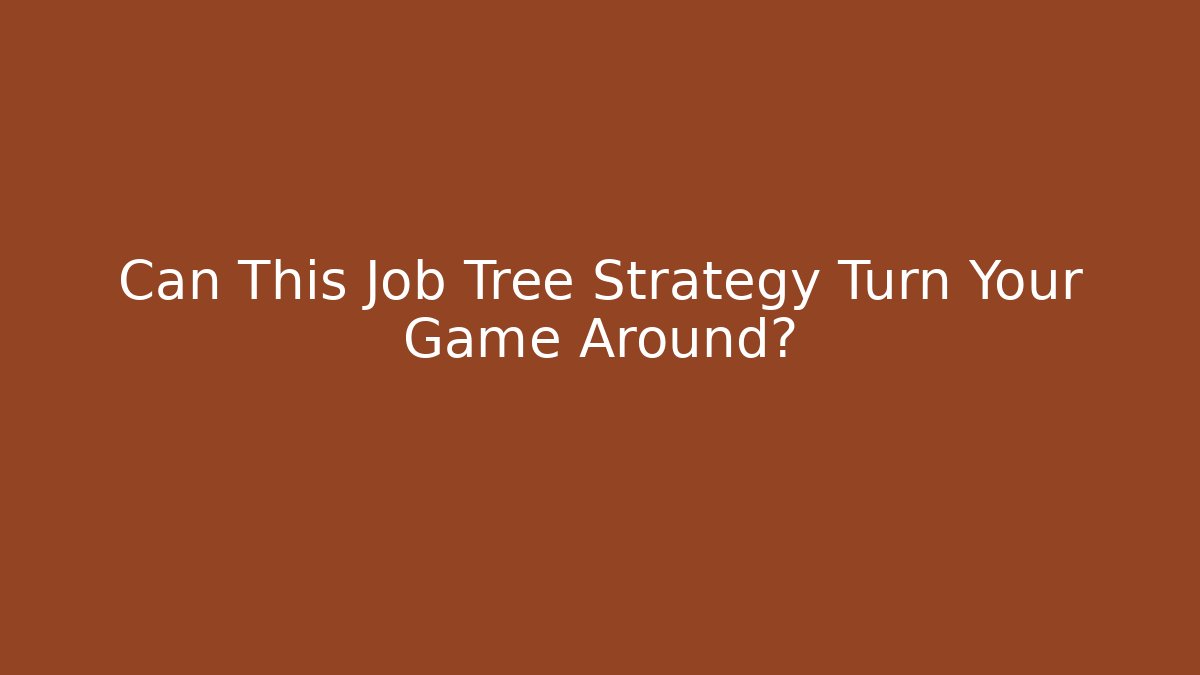 Can This Job Tree Strategy Turn Your Game Around?