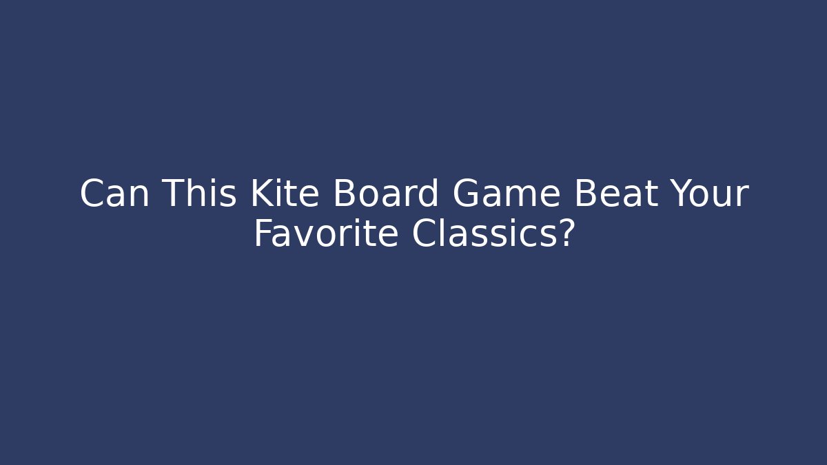Can This Kite Board Game Beat Your Favorite Classics? - Critter Realm