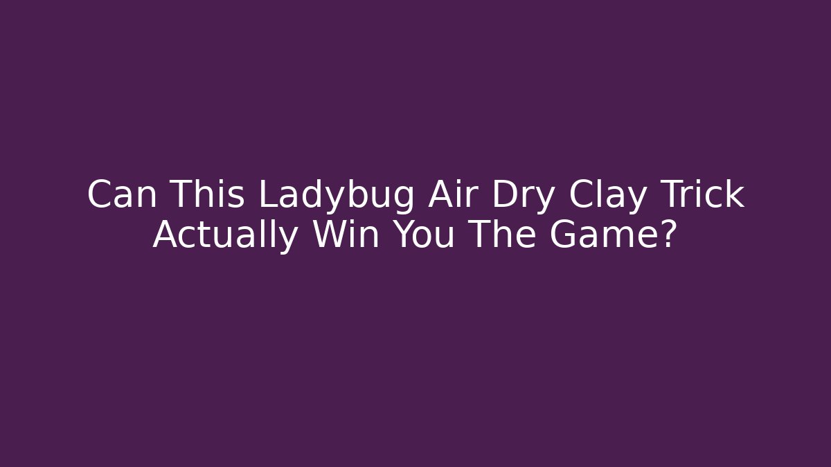 Can This Ladybug Air Dry Clay Trick Actually Win You The Game?
