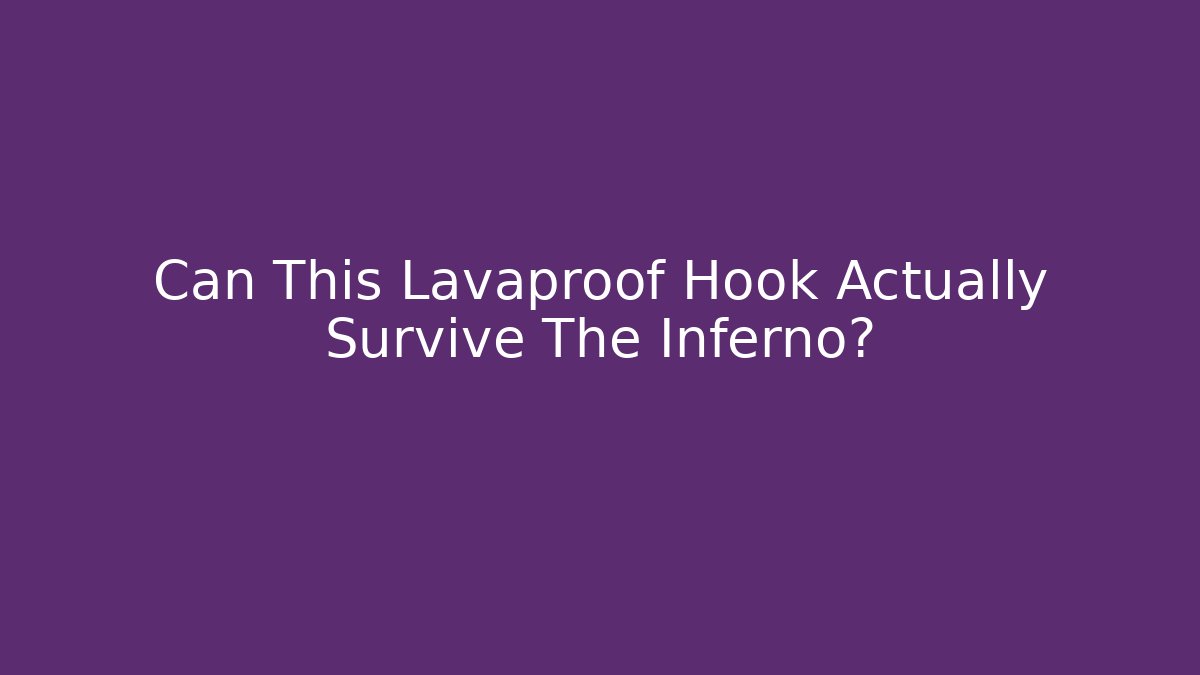 Can This Lavaproof Hook Actually Survive The Inferno?
