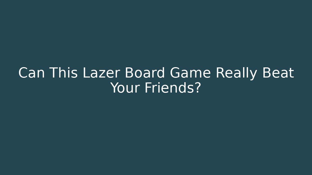 Can This Lazer Board Game Really Beat Your Friends?