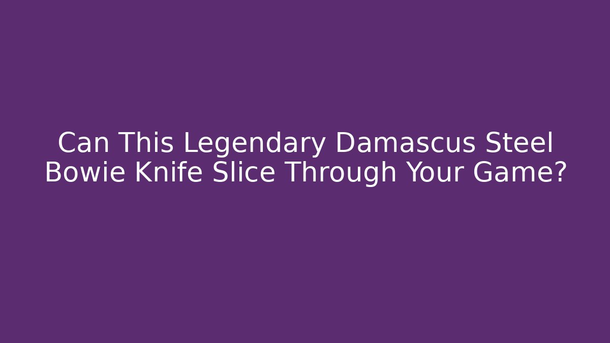 Can This Legendary Damascus Steel Bowie Knife Slice Through Your Game?