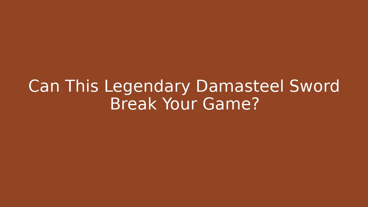 Can This Legendary Damasteel Sword Break Your Game?