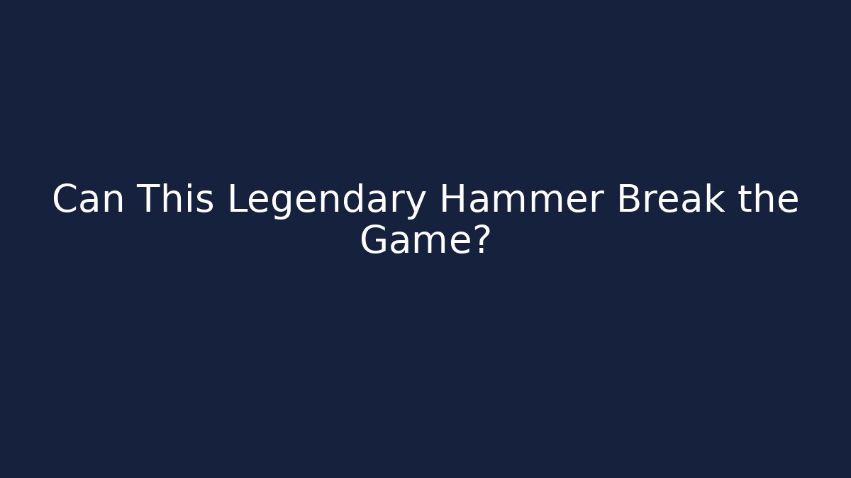 Can This Legendary Hammer Break the Game?