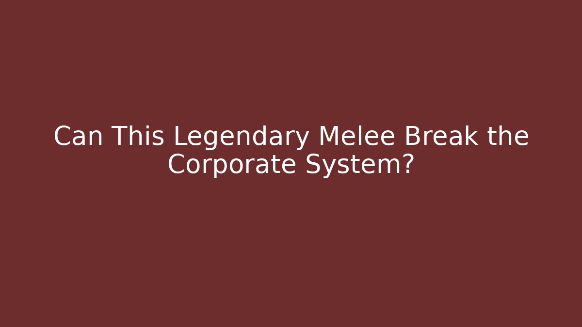 Can This Legendary Melee Break the Corporate System?
