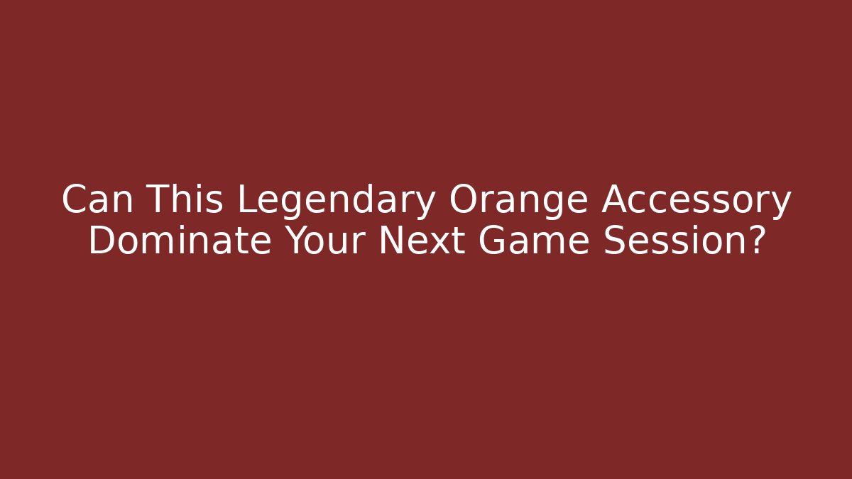 Can This Legendary Orange Accessory Dominate Your Next Game Session?