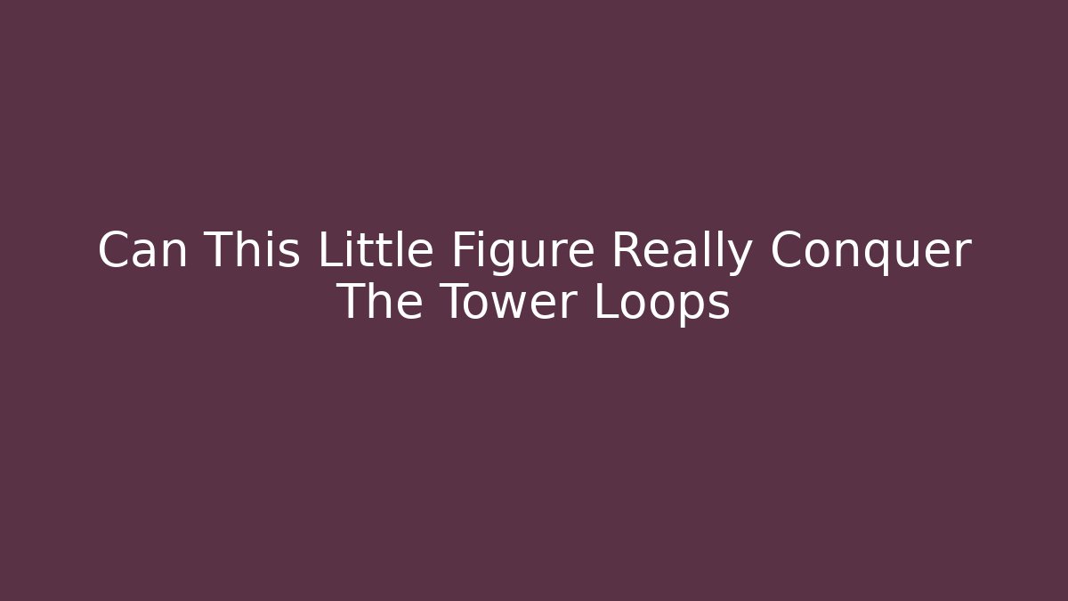 Can This Little Figure Really Conquer The Tower Loops - Critter Realm