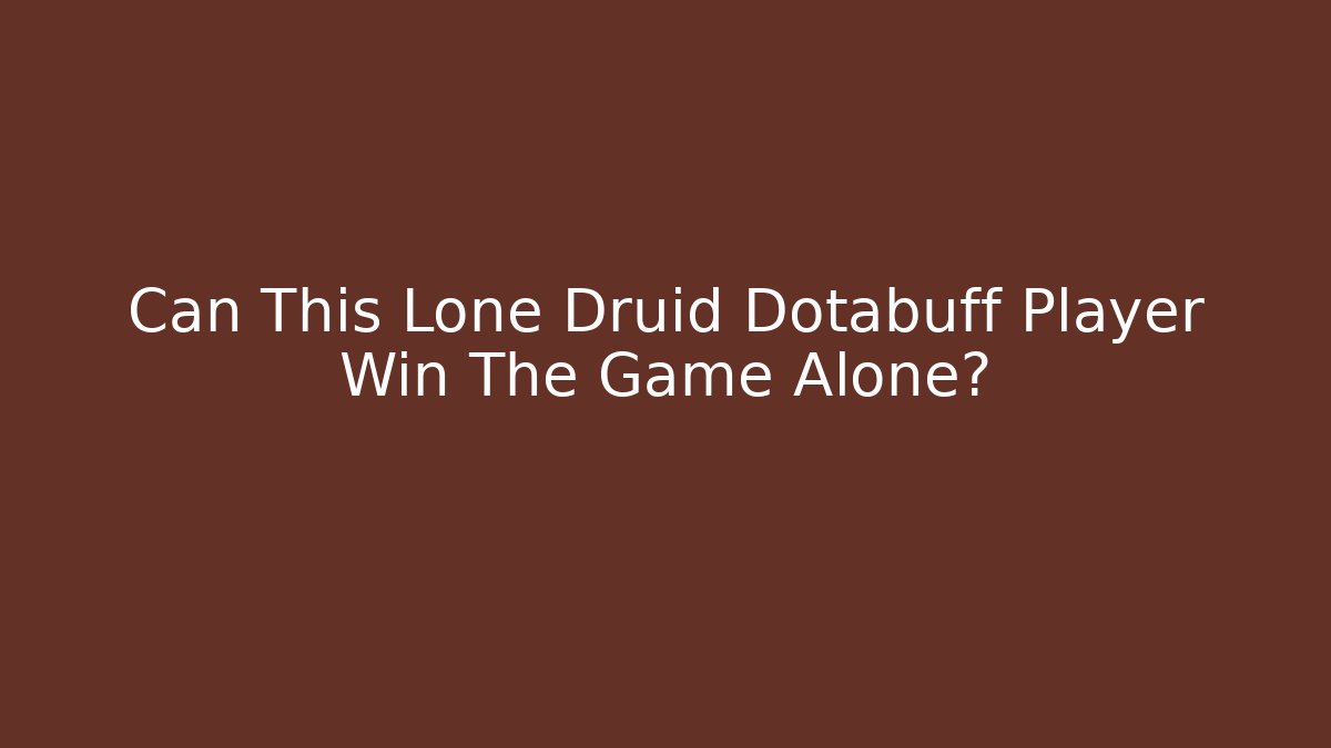 Can This Lone Druid Dotabuff Player Win The Game Alone? - Critter Realm