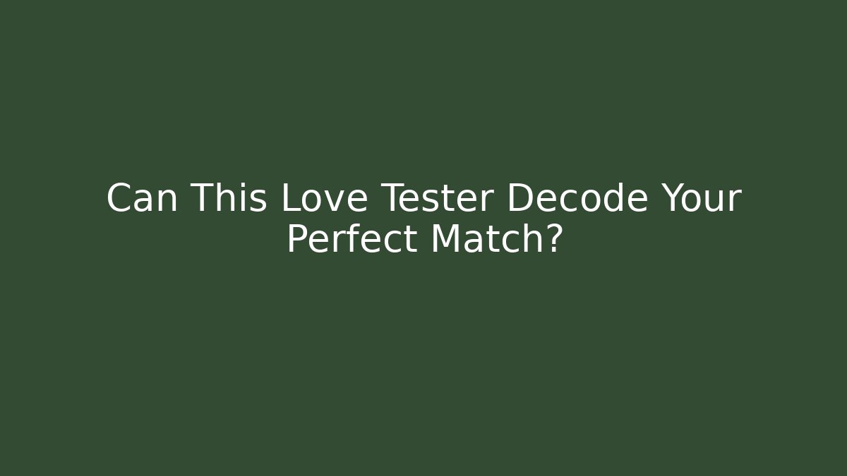 Can This Love Tester Decode Your Perfect Match?