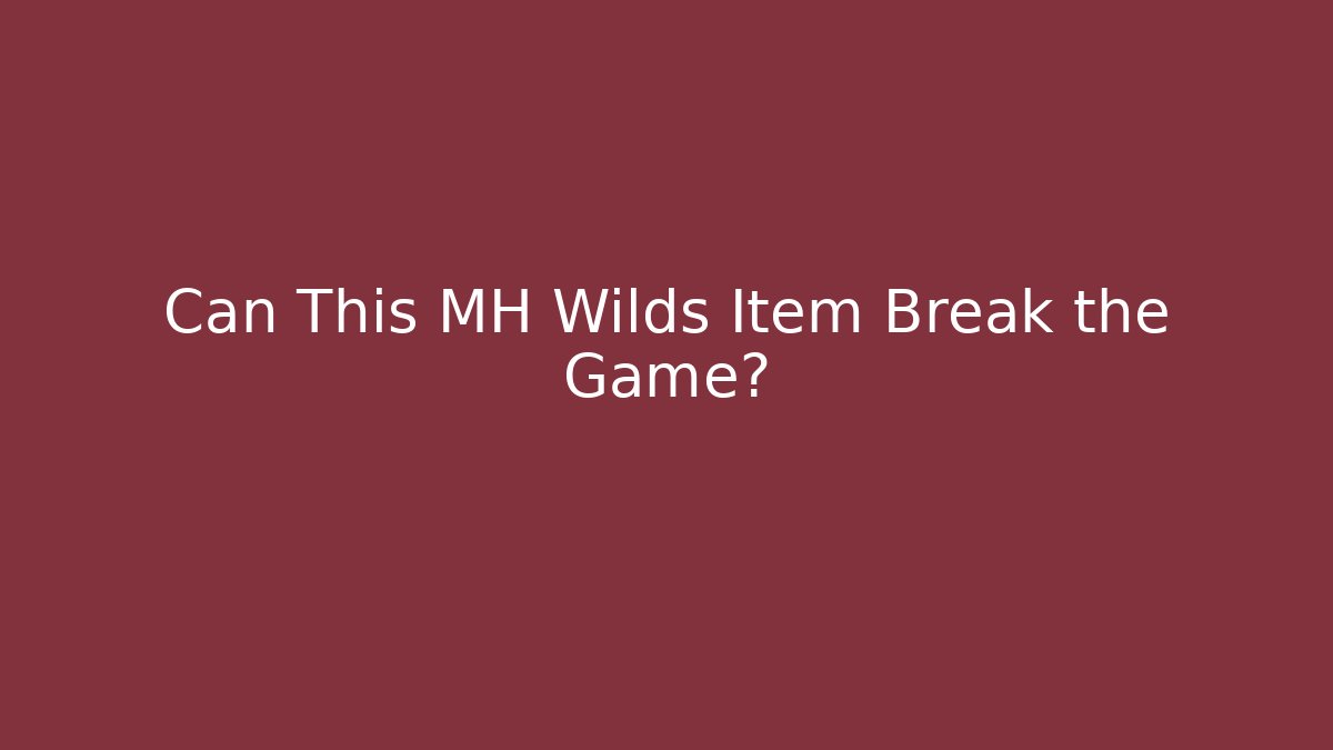 Can This MH Wilds Item Break the Game?