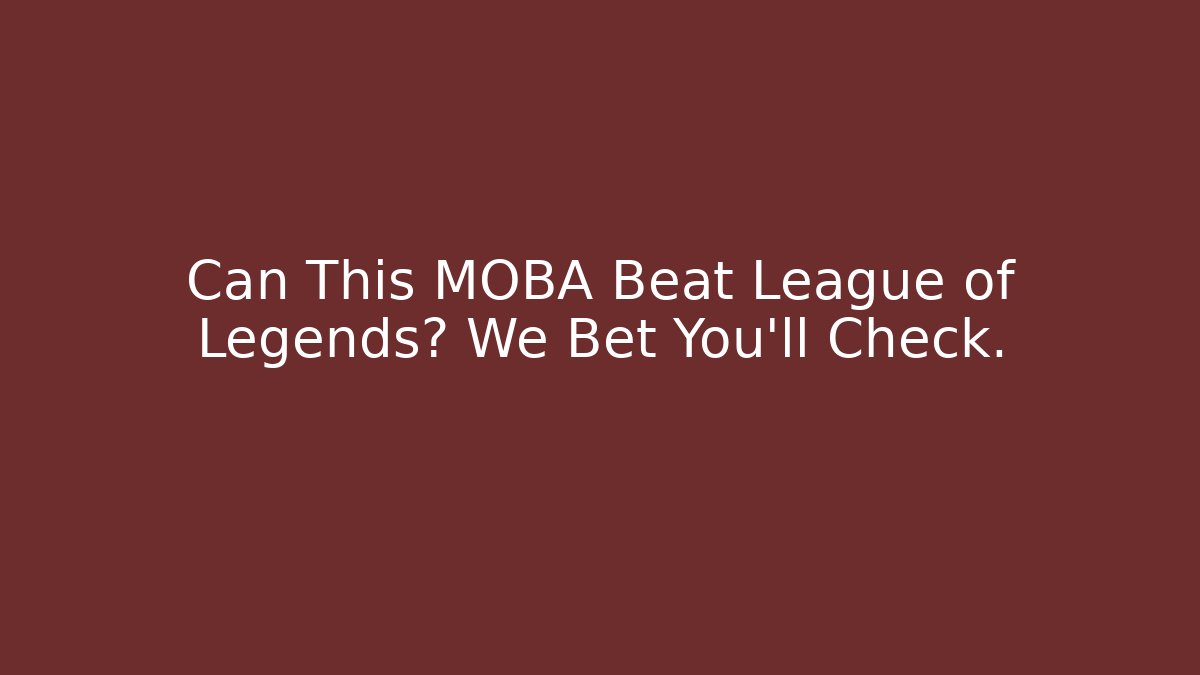 Can This MOBA Beat League of Legends? We Bet You’ll Check.