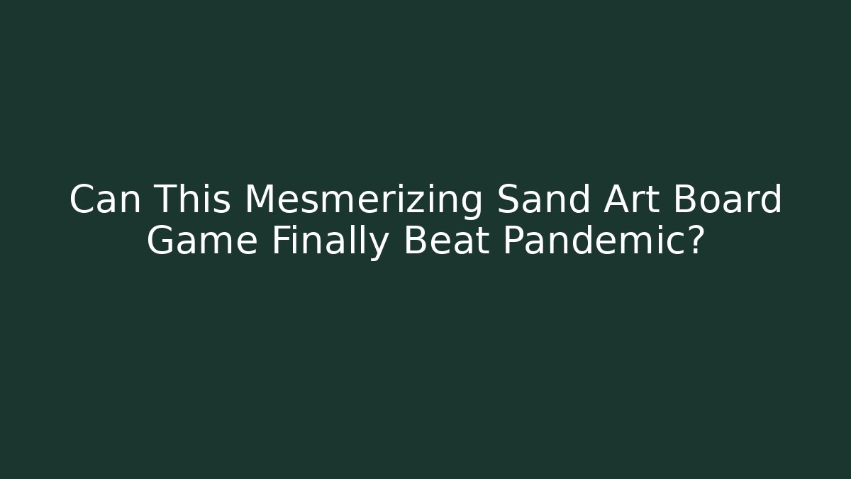 Can This Mesmerizing Sand Art Board Game Finally Beat Pandemic? - Critter Realm