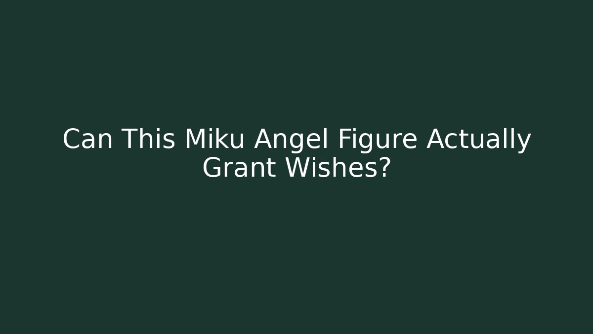 Can This Miku Angel Figure Actually Grant Wishes?