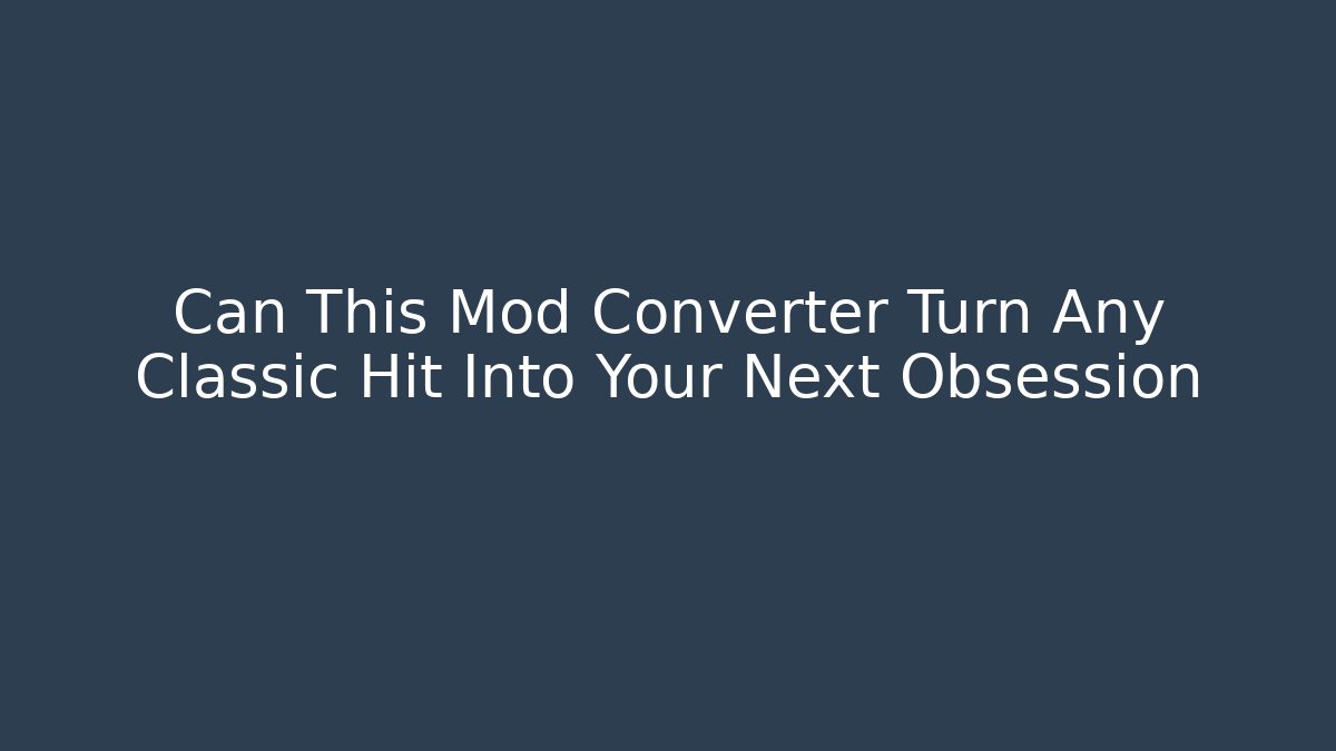 Can This Mod Converter Turn Any Classic Hit Into Your Next Obsession