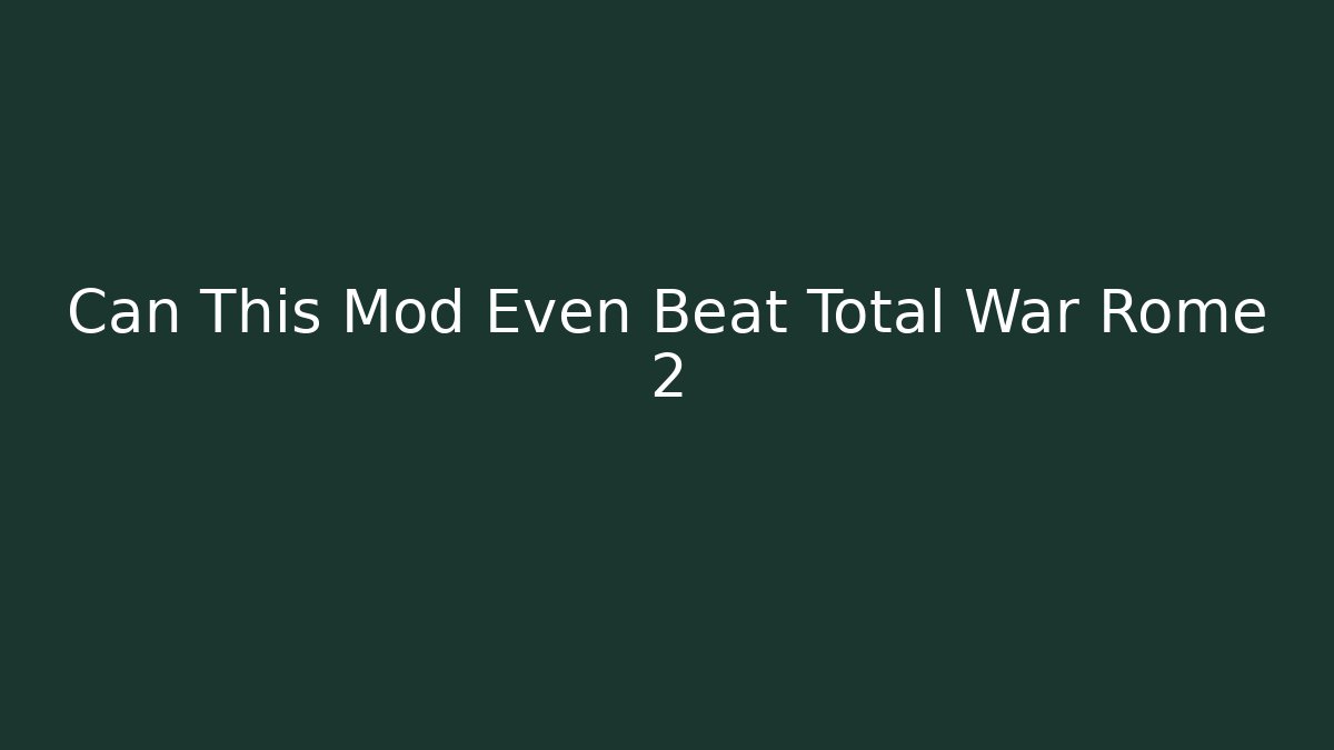 Can This Mod Even Beat Total War Rome 2 - Critter Realm