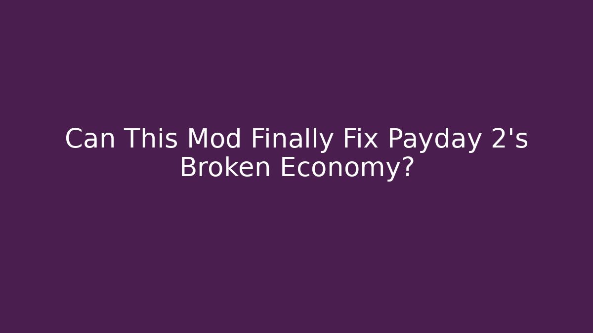 Can This Mod Finally Fix Payday 2's Broken Economy?
